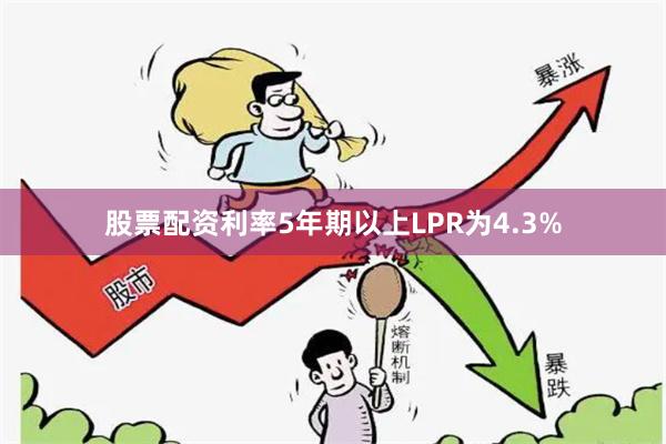 股票配资利率5年期以上LPR为4.3%