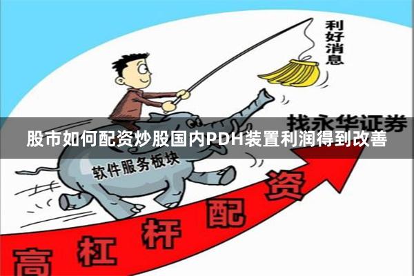 股市如何配资炒股国内PDH装置利润得到改善